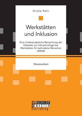 WerkstÃ¤tten und Inklusion. Eine inhaltsanalytische Betrachtung der Debatten zur Inklusionsfrage bei WerkstÃ¤tten fÃ¼r behinderte Menschen (WfbM)