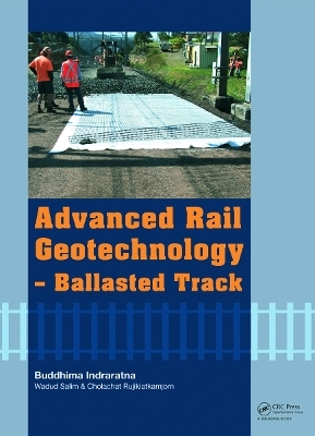 Advanced Rail Geotechnology - Ballasted Track - Buddhima Indraratna, Wadud Salim, Cholachat Rujikiatkamjorn