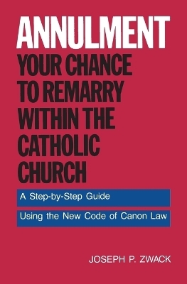 Annulment: Your Chance to Remarry Within the Catholic Church - Joseph P Zwack