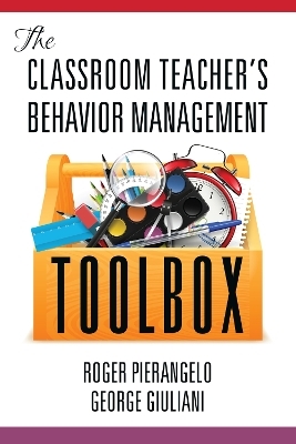 The Classroom Teacher's Behavior Management Toolbox - Roger Pierangelo, George Giuliani