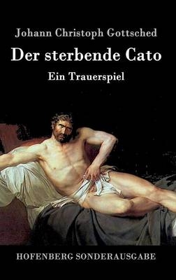 Der sterbende Cato - Johann Christoph Gottsched