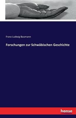 Forschungen zur Schw&auml;bischen Geschichte - Franz Ludwig Baumann