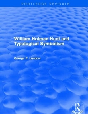 William Holman Hunt and Typological Symbolism (Routledge Revivals) - George P. Landow