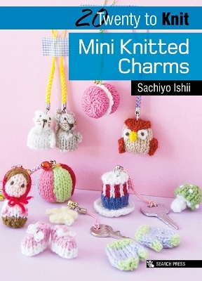 20 to Knit: Mini Knitted Charms - Sachiyo Ishii