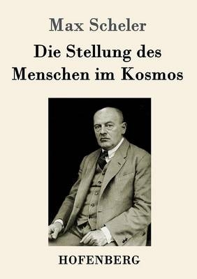 Die Stellung des Menschen im Kosmos -  Max Scheler