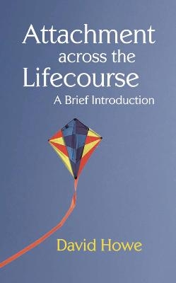 Attachment Across the Lifecourse - David Howe