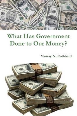 What Has Government Done to Our Money? - Murray N Rothbard