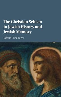 The Christian Schism in Jewish History and Jewish Memory - Joshua Ezra Burns