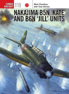 Nakajima B5N &lsquo;Kate&rsquo; and B6N &lsquo;Jill&rsquo; Units - Mark Chambers, Tony Holmes