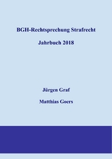 BGH-Rechtsprechung Strafrecht - Jahrbuch 2018 - J&uuml;rgen-Peter Graf, Matthias Goers