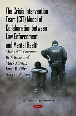 Crisis Intervention Team (CIT) Model of Collaboration Between Law Enforcement & Mental Health - Michael T Compton, Beth Broussard, Mark Munetz, Janet R Oliva, Amy C Watson