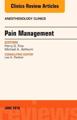 Pain Management, An Issue of Anesthesiology Clinics - Perry G. Fine, Michael A. Ashburn