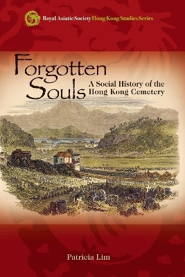 Forgotten Souls &ndash; A Social History of the Hong Kong Cemetery - Patricia Lim