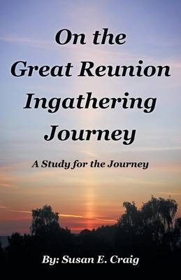 On the Great Reunion Ingathering Journey - Susan E Craig