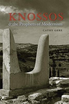 Knossos and the Prophets of Modernism - Cathy Gere