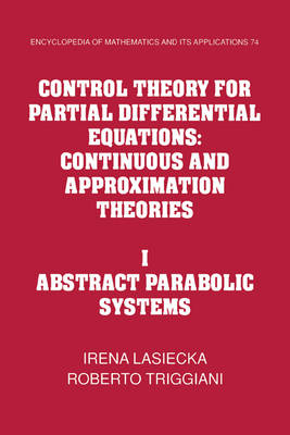 Control Theory for Partial Differential Equations: Volume 1, Abstract Parabolic Systems - Irena Lasiecka, Roberto Triggiani