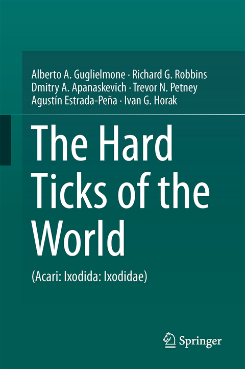 The Hard Ticks of the World - Alberto A. Guglielmone, Richard G. Robbins, Dmitry A. Apanaskevich, Trevor N. Petney, Agust&iacute;n Estrada-Pe&ntilde;a