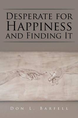Desperate for Happiness and Finding It - Don L Barfell