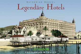 Legend&auml;re Hotels - Catherine Donzel, Marc Walter