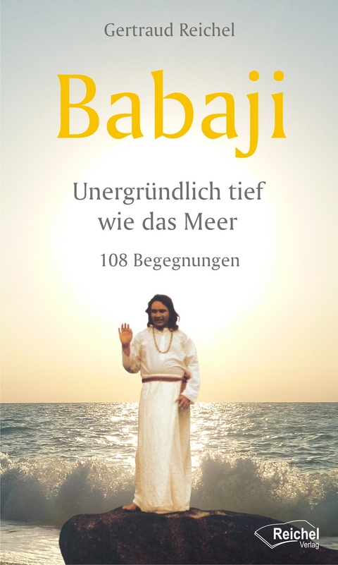 Babaji - Unergr&uuml;ndlich tief wie das Meer - Gertraud Reichel
