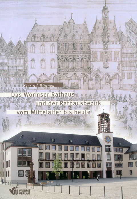 Das Wormser Rathaus und der Rathausbezirk vom Mittelalter bis heute - Gerold B&ouml;nnen