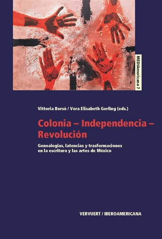 Colonia-Independencia-Revolución : genealogías, latencias y transformaciones en la escritura y las artes de México