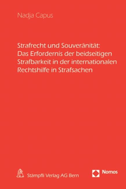 Strafrecht und Souver&auml;nit&auml;t: Das Erfordernis der beidseitigen Strafbarkeit in der internationalen Rechtshilfe in Strafsachen - Nadja Capus