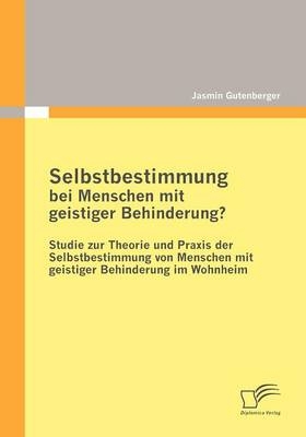 Selbstbestimmung bei Menschen mit geistiger Behinderung? - Jasmin Gutenberger