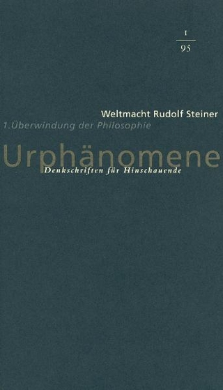 Urphänomene. Denkschriften für Hinschaudende. Weltmacht Rudolf Steiner / Überwindung der Philosophie