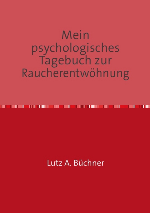 Mein psychologisches Tagebuch zur Raucherentwöhnung - Lutz A. Büchner