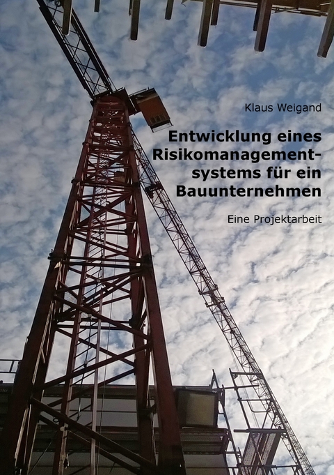 Entwicklung eines Risikomanagementsystems f&uuml;r ein Bauunternehmen - Klaus Weigand