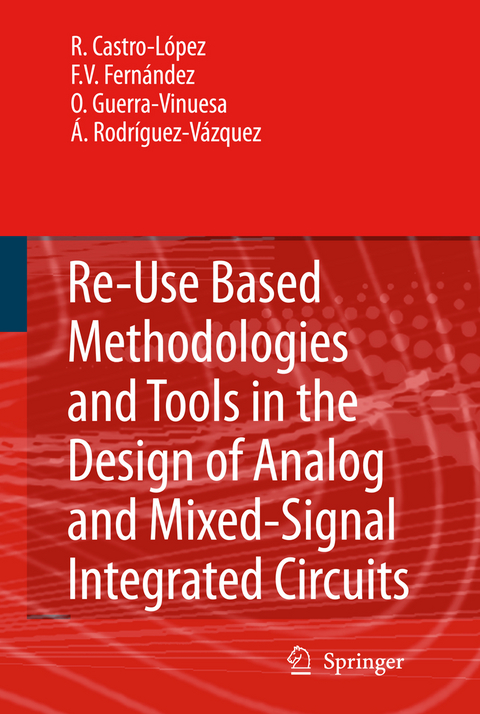 Reuse-Based Methodologies and Tools in the Design of Analog and Mixed-Signal Integrated Circuits - Rafael Castro L&oacute;pez, Francisco V. Fern&aacute;ndez, &Oacute;scar Guerra-Vinuesa, &Aacute;ngel Rodr&iacute;guez-V&aacute;zquez