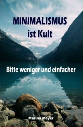 Minimalismus ist Kult...Bitte weniger und einfacher - Marina Meyer