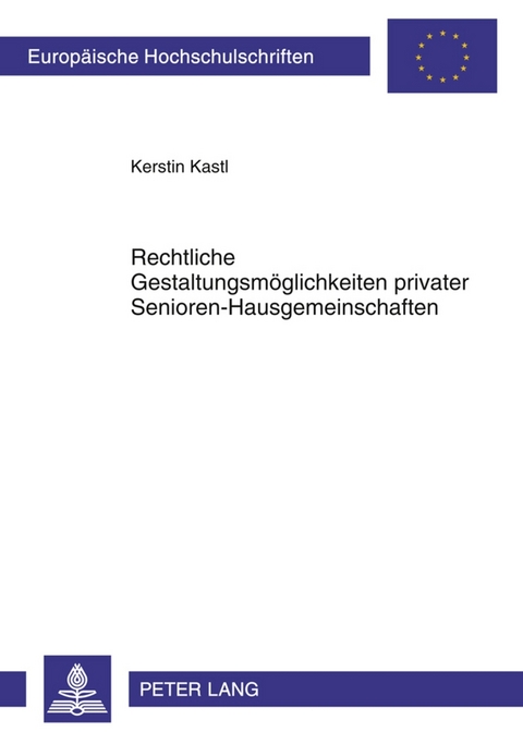 Rechtliche Gestaltungsm&ouml;glichkeiten privater Senioren-Hausgemeinschaften - Kerstin Kastl