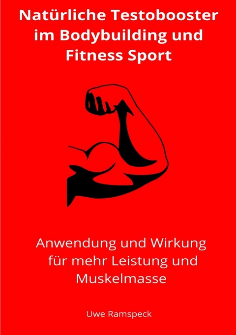Nat&uuml;rliche Testobooster im Bodybuilding und Fitness Sport - Uwe Ramspeck
