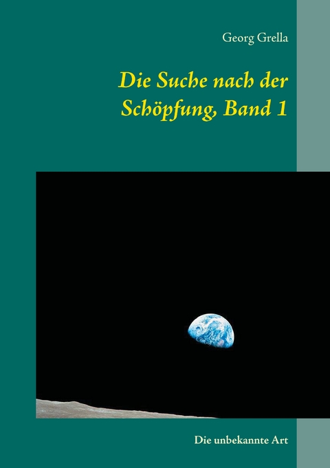 Die Suche nach der Sch&ouml;pfung, Band 1 - Georg Grella