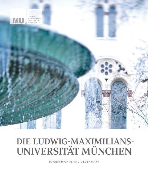 Die Ludwig-Maximilians-Universit&auml;t M&uuml;nchen in Geschichte und Gegenwart