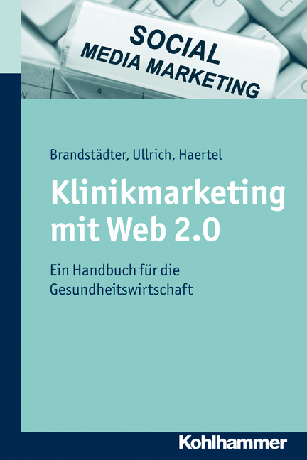 Klinikmarketing mit Web 2.0 - Mathias Brandst&auml;dter, Thomas W Ullrich, Alexander Haertel