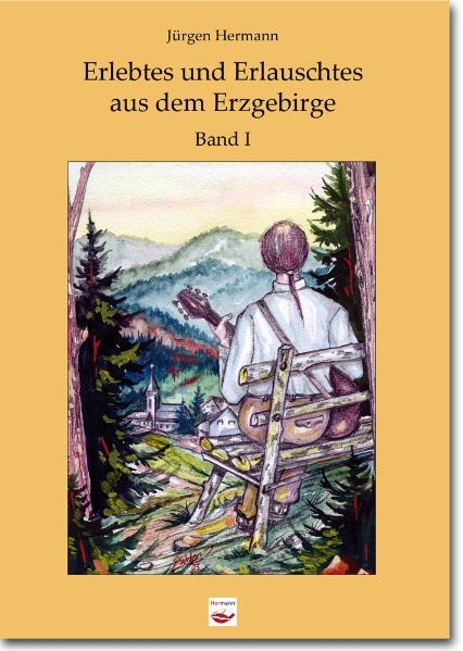 Erlebtes und Erlauschtes aus dem Erzgebirge - J&uuml;rgen Hermann, Robin Hermann