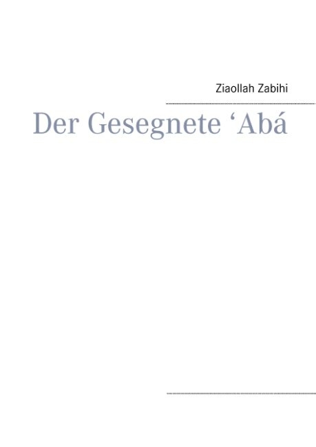Der Gesegnete ' Ab&aacute; - Ziaollah Zabihi
