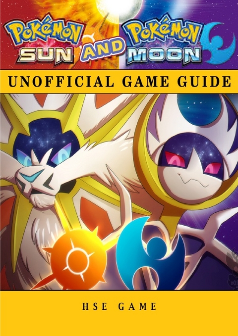 Pokemon Sun and Pokemon Moon Unofficial Game Guide - HSE Game