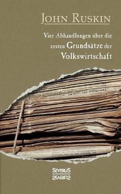 Vier Abhandlungen &uuml;ber die ersten Grunds&auml;tze der Volkswirtschaft - John Ruskin