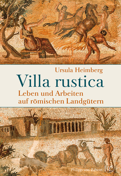 Villa rustica. Leben und Arbeiten auf r&ouml;mischen Landg&uuml;tern - Ursula Heimberg