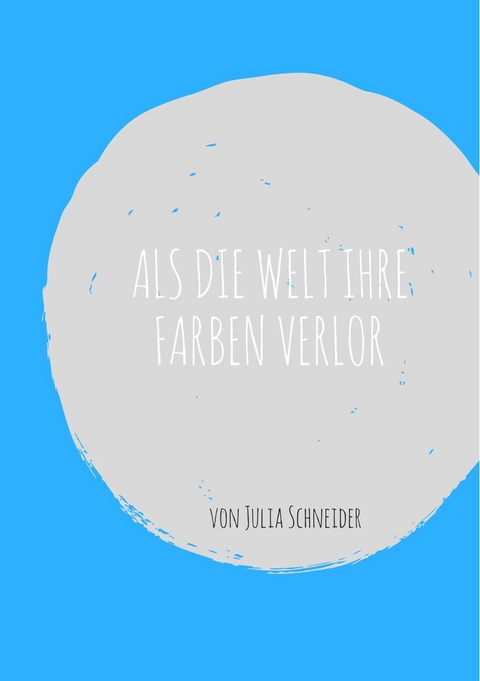 Als die Welt ihre Farben verlor - Julia Schneider