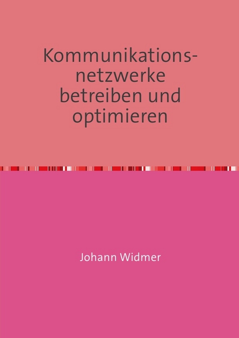 Kommunikationsnetzwerke betreiben und optimieren - Johann Widmer
