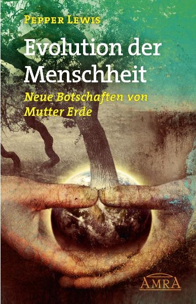Evolution der Menschheit. Neue Botschaften von Mutter Erde - Pepper Lewis