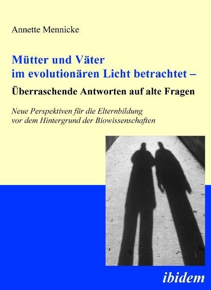 M&uuml;tter und V&auml;ter im evolution&auml;ren Licht betrachtet &ndash; &Uuml;berraschende Antworten auf alte Fragen - Annette Mennicke