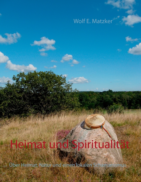 Heimat und Spiritualit&auml;t - Wolf E. Matzker