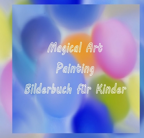 Magical Art Painting - Bilderbuch f&uuml;r Kinder - Ursula Krause