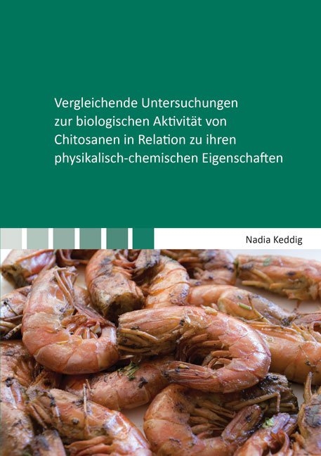 Vergleichende Untersuchungen zur biologischen Aktivit&auml;t von Chitosanen in Relation zu ihren physikalisch-chemischen Eigenschaften - Nadia Keddig